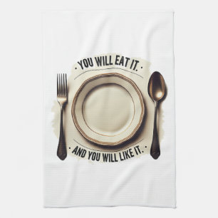 You Will Eat And You Will Like It – Funny Mealtime Kitchen Towel