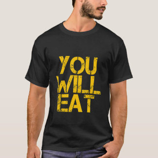 You Will Eat T-Shirt
