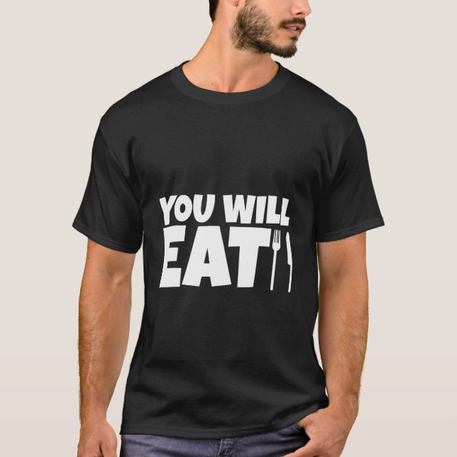 You Will Eat   T-Shirt (Front)