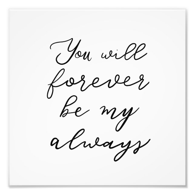 You will forever be my always black and white text photo print (Front)