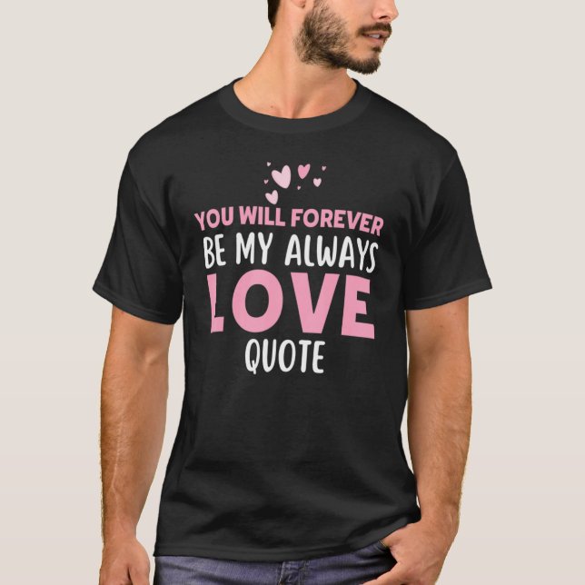 You Will Forever Be My Always Love Quote T-Shirt (Front)