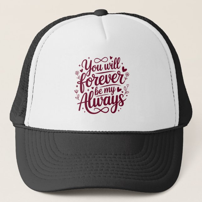 You Will Forever Be My Always – Romantic Love  Trucker Hat (Front)