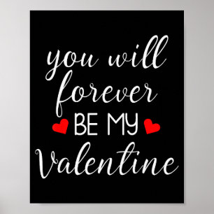 You Will Forever Be My Valentines Valentines Day  Poster