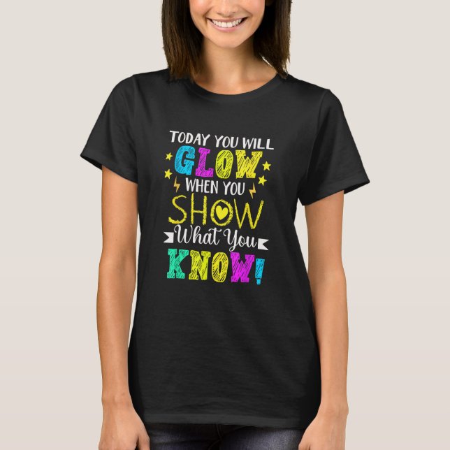 You Will Glow When You Show What You Know Teachers T-Shirt (Front)