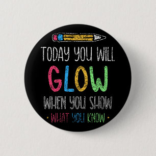 You Will Glow When You Show What You Know Test Day 2 Inch Round Button