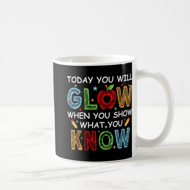 You Will Glow When You Show What You Know Test Day Coffee Mug (Right)