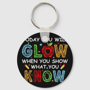 You Will Glow When You Show What You Know Test Day Keychain