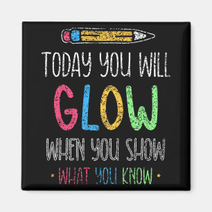 You Will Glow When You Show What You Know Test Day Magnet