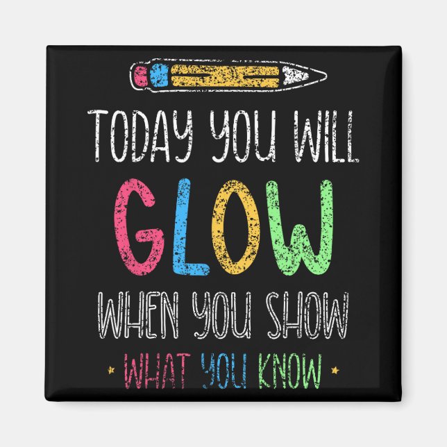 You Will Glow When You Show What You Know Test Day Magnet (Front)