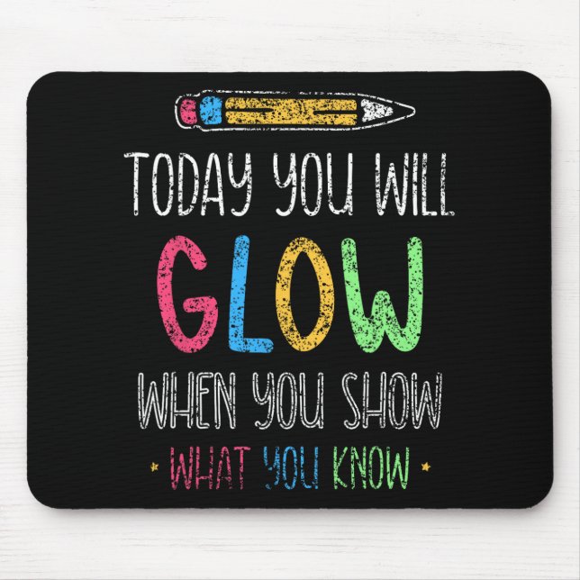 You Will Glow When You Show What You Know Test Day Mouse Pad (Front)
