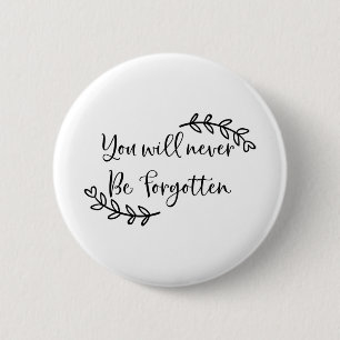 You will never be forgotten 2 inch round button