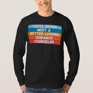 You Will Never Meet A Better Looking Guidance Coun T-Shirt