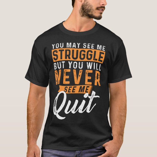 You Will Never See Me Quit - Motivational Quote In T-Shirt (Front)