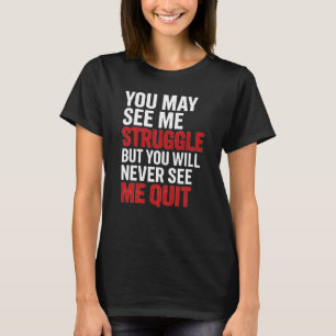 You Will Never See Me Quit - Motivational Quotes U T-Shirt