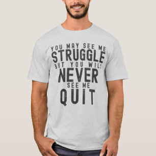 You Will Never See Me Quit  T-Shirt