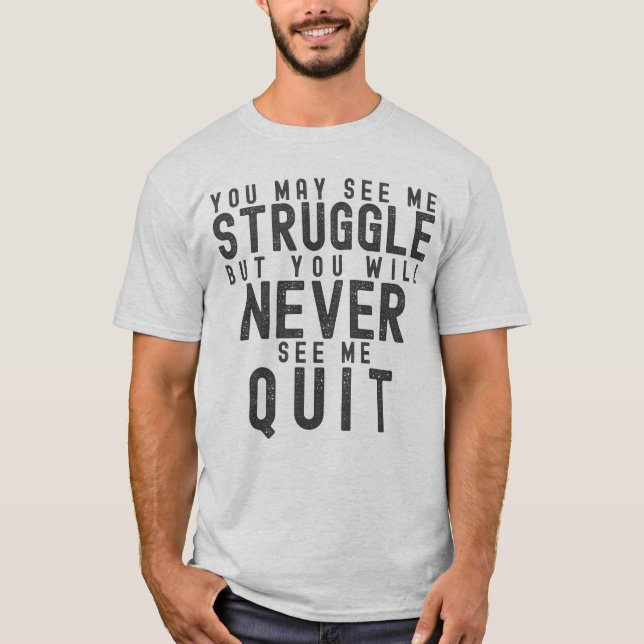 You Will Never See Me Quit  T-Shirt (Front)