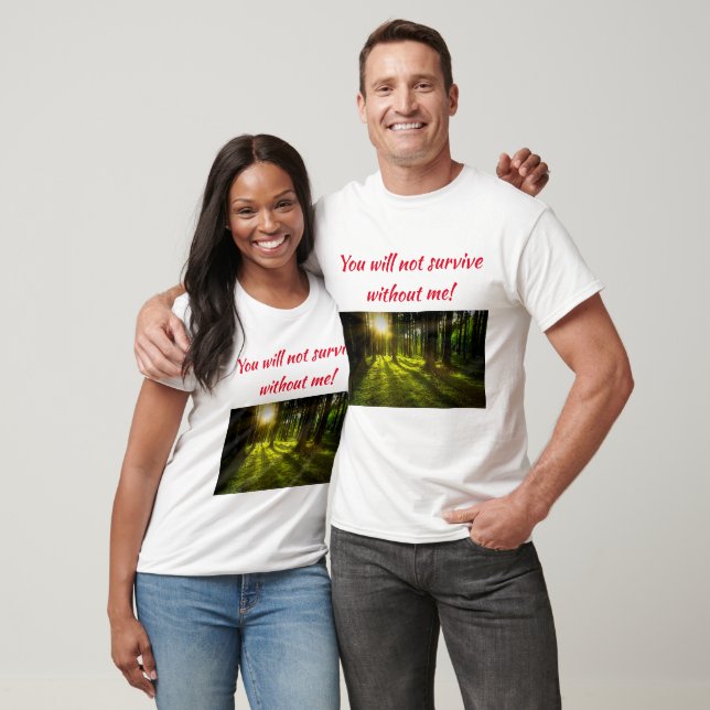 You will not survive without me T-Shirt (Unisex)