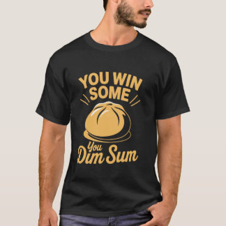 You win some you dim sum Chinese Soup Dumplings T-Shirt