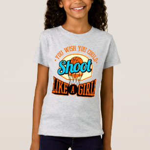 You Wish You Could Shoot Like A Girl Basketball T-Shirt
