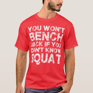 You Won't Bench Jack If You Don't Know Squat T-Shirt
