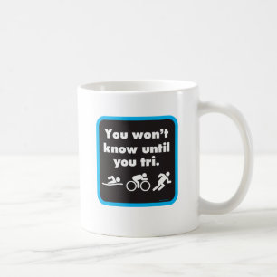 You Won't Know Until You Tri Coffee Mug