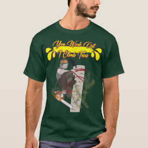 You Work Out I Climb Trees Humour Sarcastic Quote T-Shirt