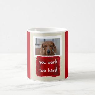 You Work Too Hard Custom Dog Photo Mug