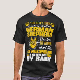 You Worry About German Shepherd Dog Mom T T-Shirt