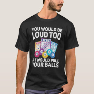 You would be loud too if i would pulling your Bing T-Shirt
