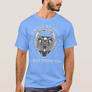 You Would Be Loud Too Riding You Funny Biker Pun M T-Shirt