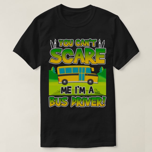 YouCanx27tScareMe Ix27m A Bus Driver T-Shirt (Design Front)