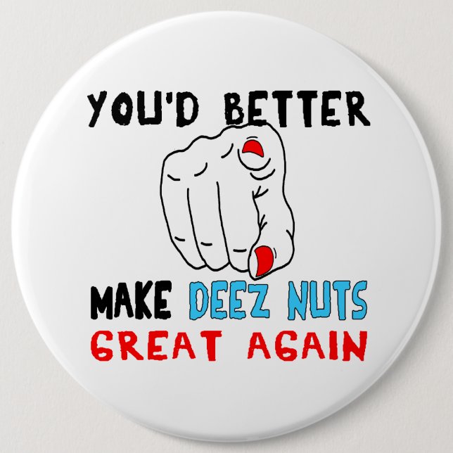 You'd Better Make Deez Nuts Great Again 6 Inch Round Button (Front)