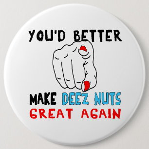 You'd Better Make Deez Nuts Great Again 6 Inch Round Button