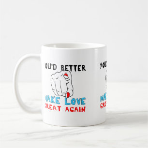 You'd Better Make Love Great Again Coffee Mug