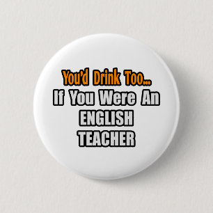 You'd Drink Too...English Teacher 2 Inch Round Button
