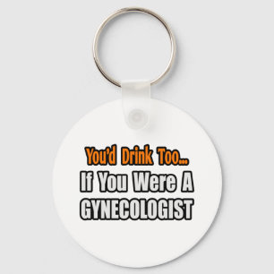 You'd Drink Too...Gynecologist Keychain