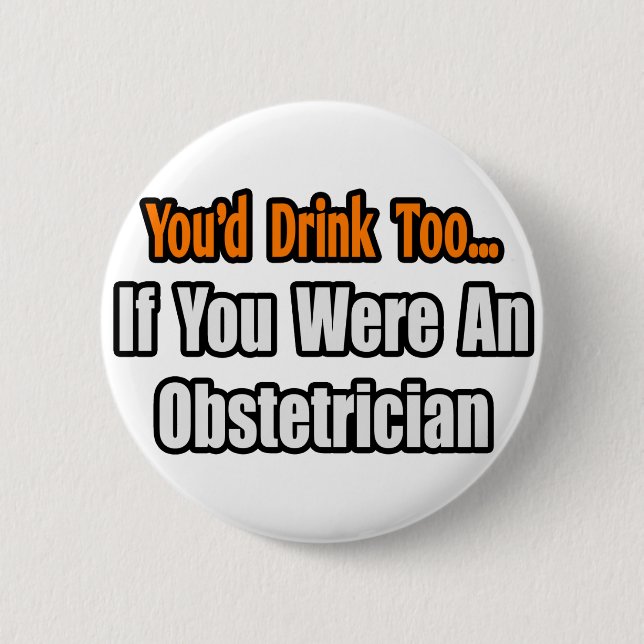 You'd Drink Too...Obstetrician 2 Inch Round Button (Front)