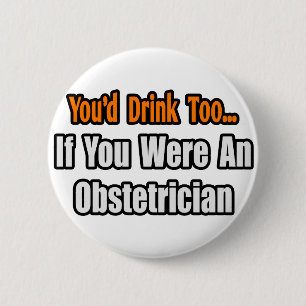 You'd Drink Too...Obstetrician 2 Inch Round Button