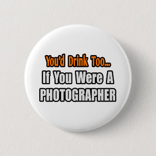 You'd Drink Too...Photographer 2 Inch Round Button