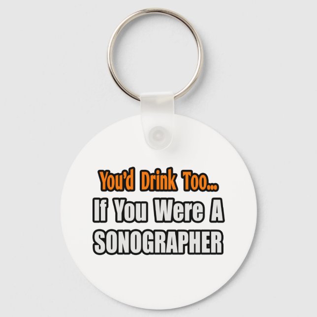 You'd Drink Too...Sonographer Keychain (Front)