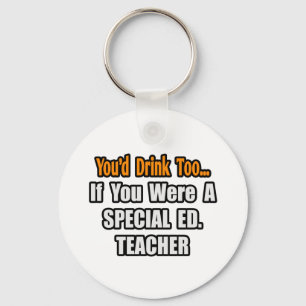 You'd Drink Too...Special Ed. Teacher Keychain