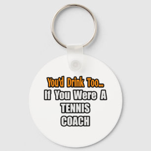 You'd Drink Too...Tennis Coach Keychain
