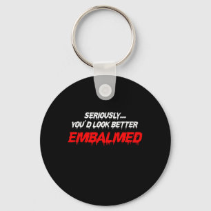 Youd Look Better Embalmed Embalmer Death Gift Keychain