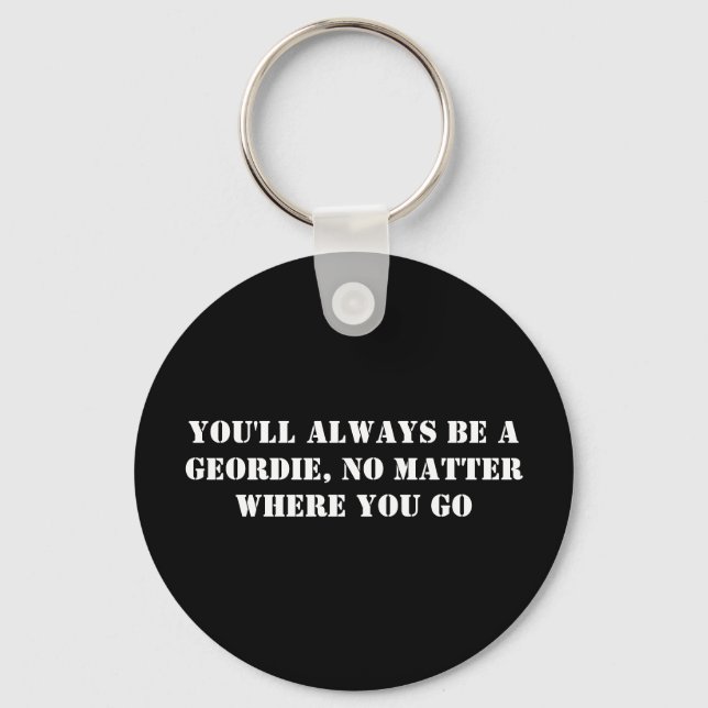 You'll Always Be A Geordie, No Matter Where You Go Keychain (Front)
