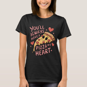 You'll Always Have a Pizza My Heart T-Shirt