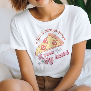 You'll Always Have A Pizza My Heart T-Shirt