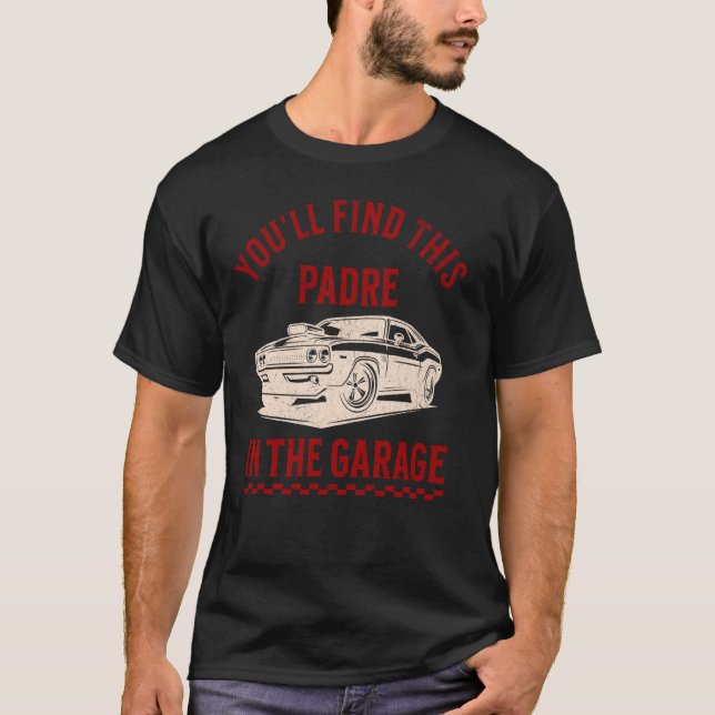 Youll Find This Padre In The Garage Fathers Day Cl T-Shirt (Front)