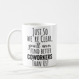 You'll Never Find Better Coworkers Than Us Coffee Mug