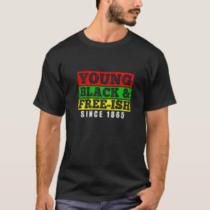 Young Black And Free Ish Since 1865 Black Freedom T-Shirt