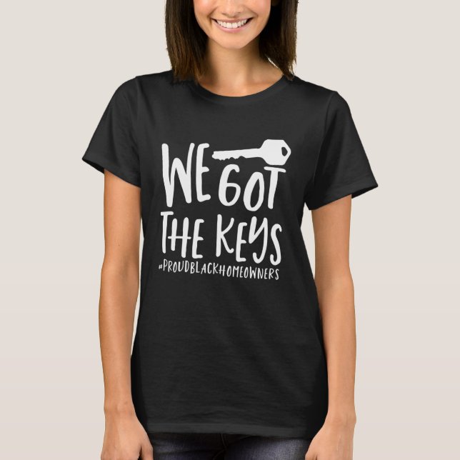 Young Black Homeowner House Owner We Got The Keys  T-Shirt (Front)